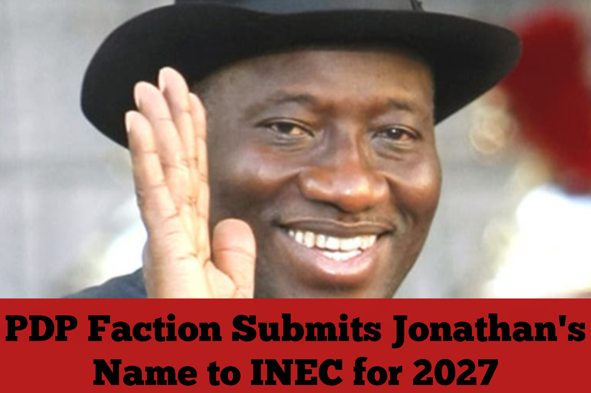 PDP Faction Submits Jonathan's Name to INEC for 2027