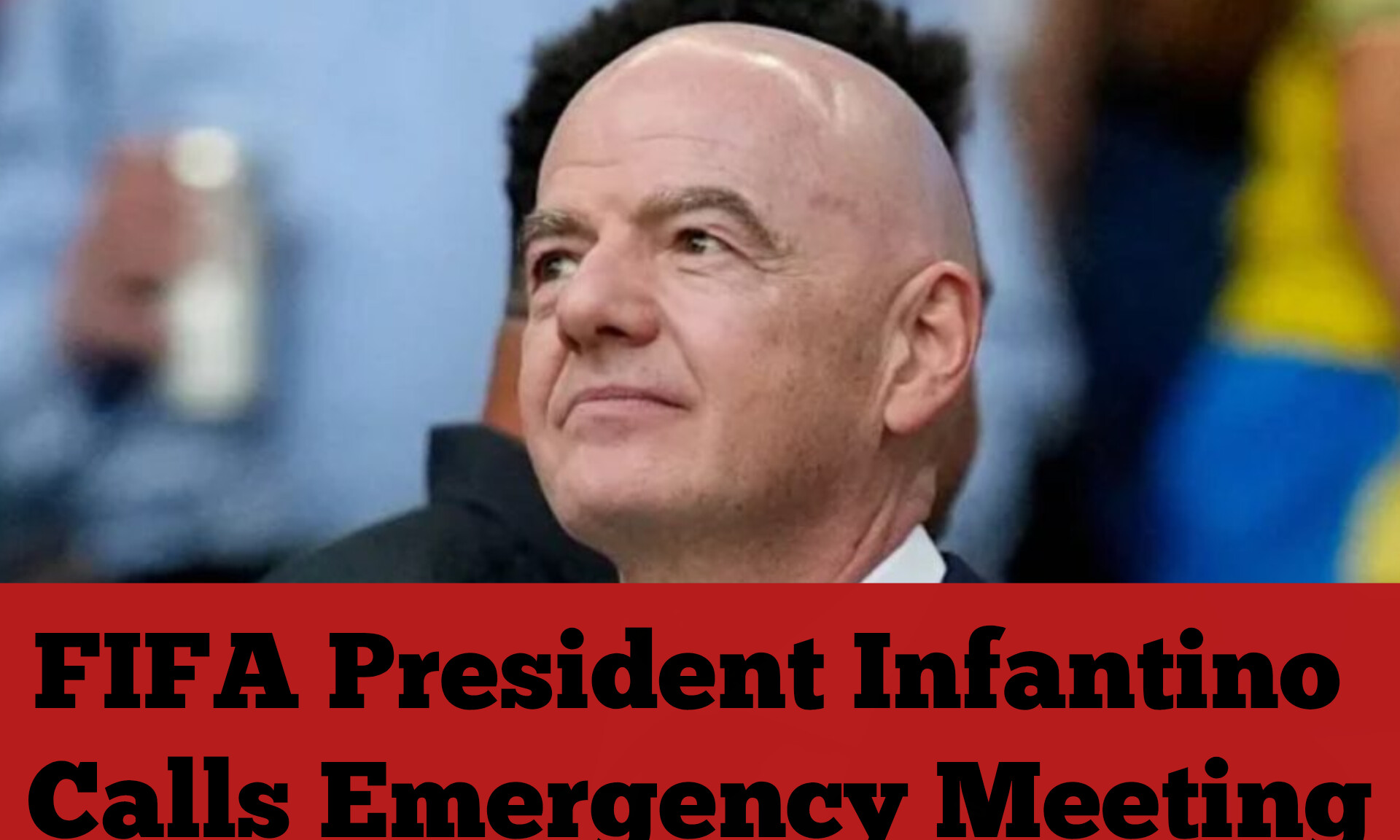 FIFA President Infantino Calls Emergency Meeting
