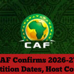 CAF Confirms 2026-27 Competition Dates, Host Countries