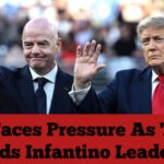 FIFA Faces Pressure As Trump Defends Infantino Leadership