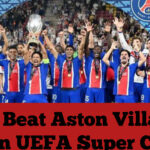 PSG Beat Aston Villa To Win UEFA Super Cup