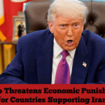 Trump Threatens Economic Punishment for Countries Supporting Iran