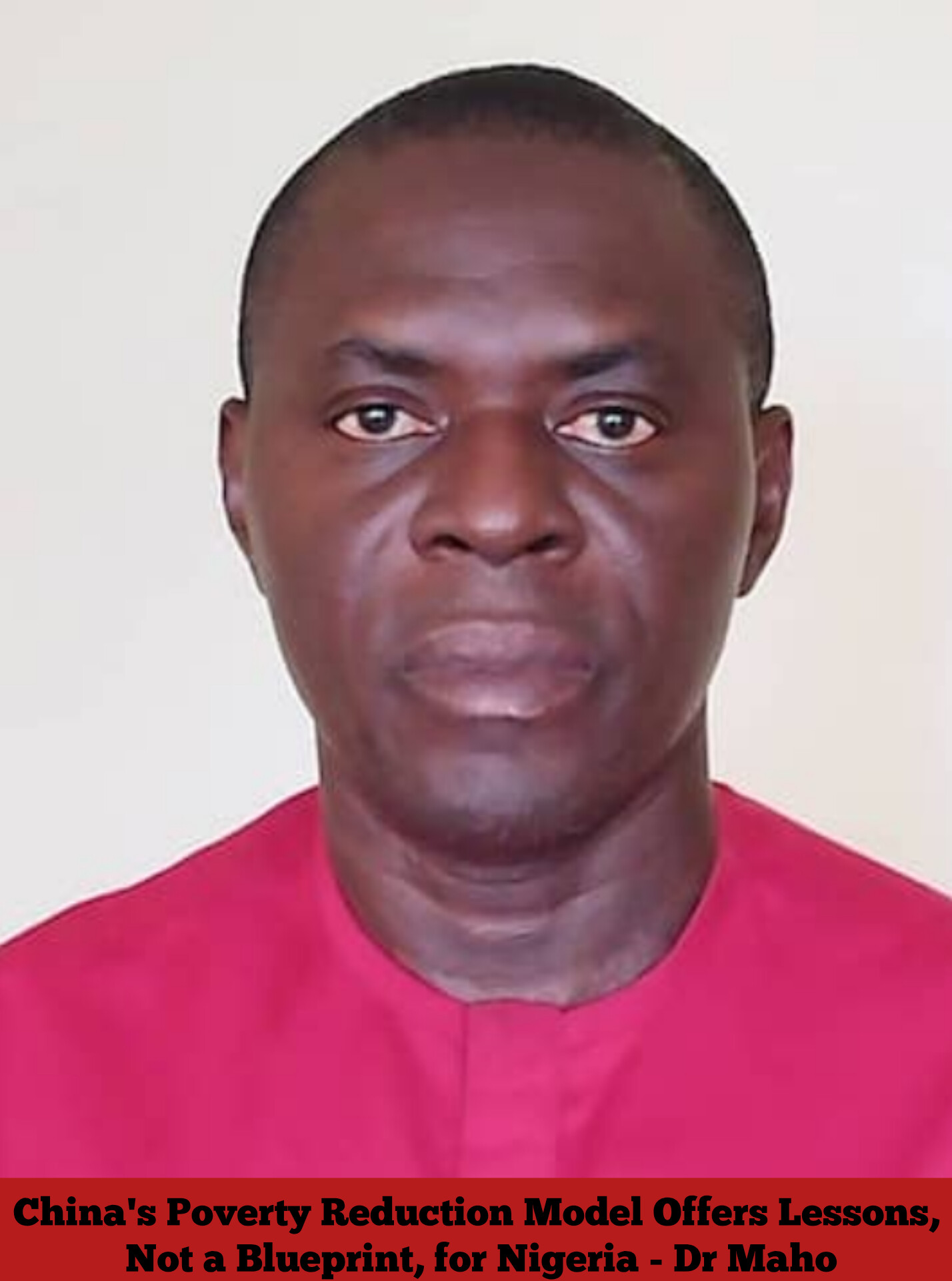 China’s Poverty Reduction Model Offers Lessons, Not a Blueprint, for Nigeria - Dr Maho