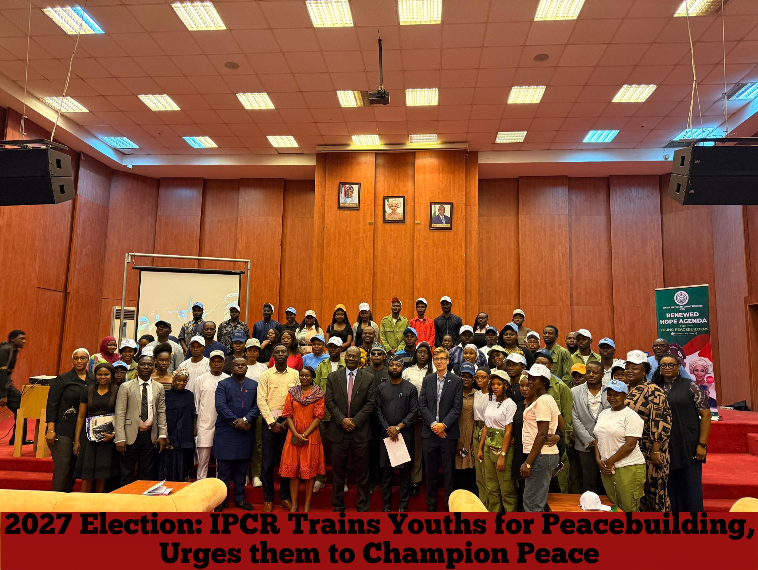 2027 Election: IPCR Trains Youths for Peacebuilding, Urges them to Champion Peace