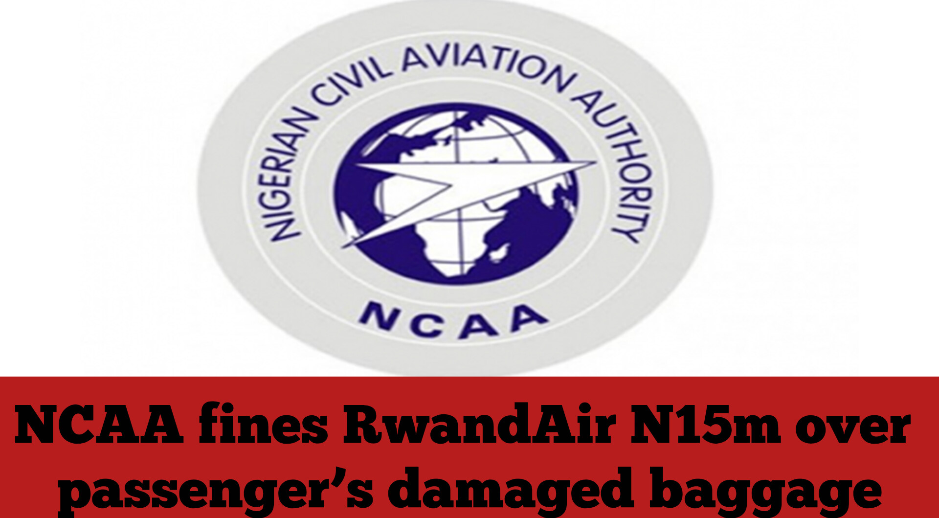 NCAA fines RwandAir N15m over passenger’s damaged baggage