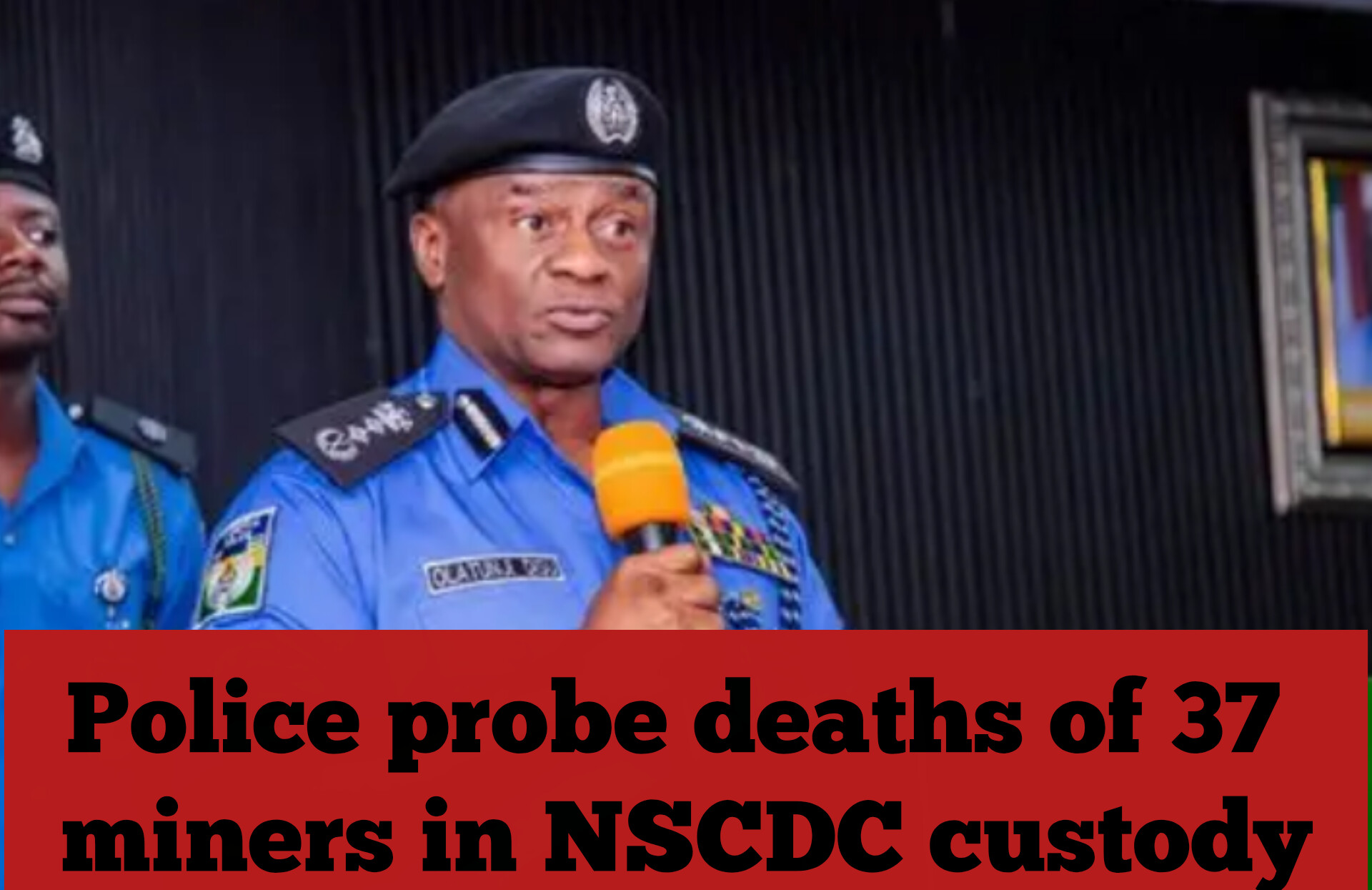 Police probe deaths of 37 miners in NSCDC custody