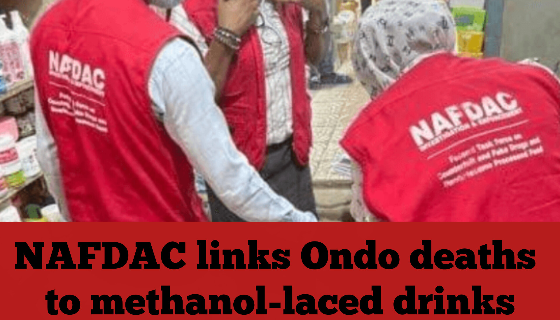 NAFDAC links Ondo deaths to methanol-laced drinks