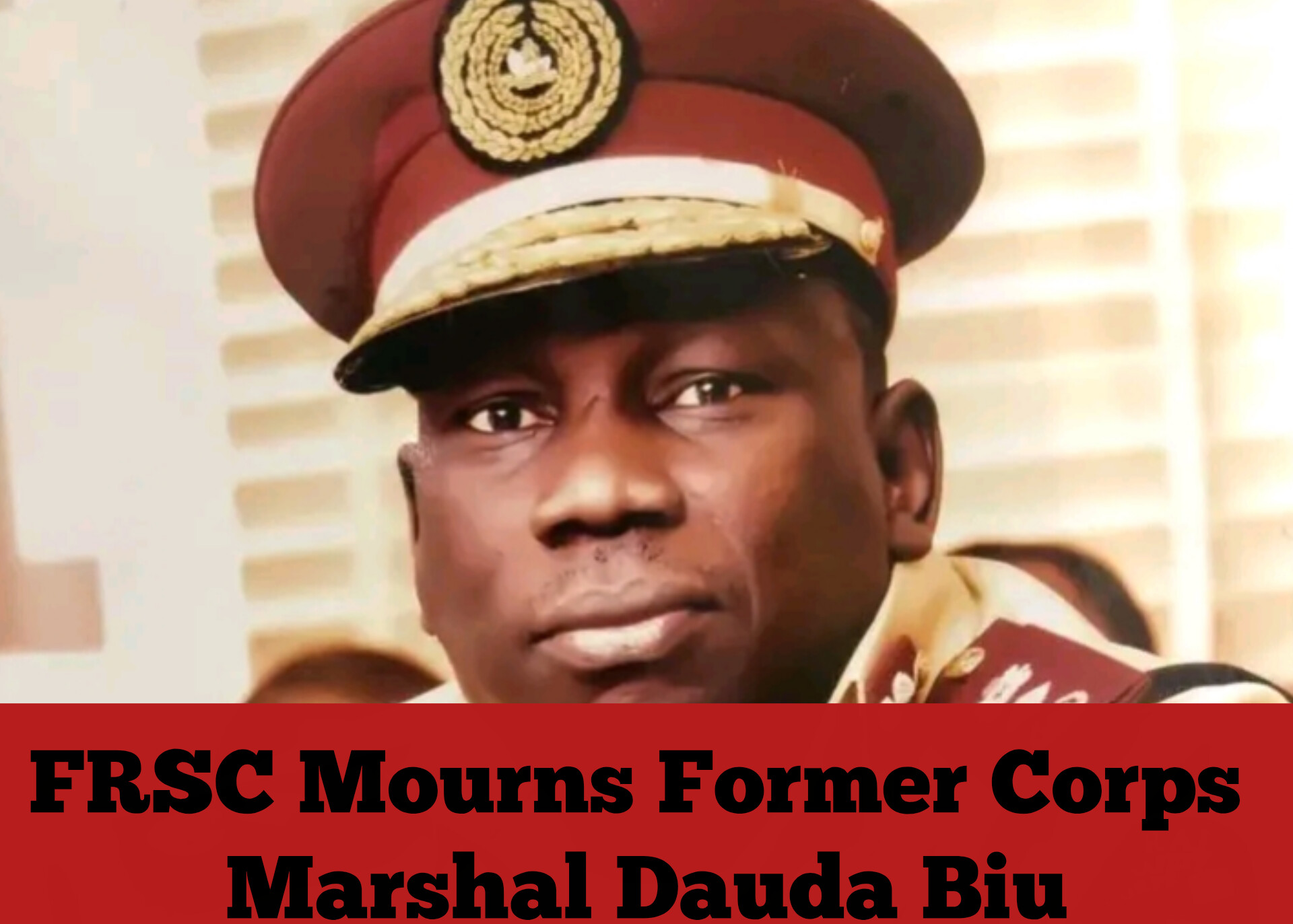FRSC Mourns Former Corps Marshal Dauda Biu