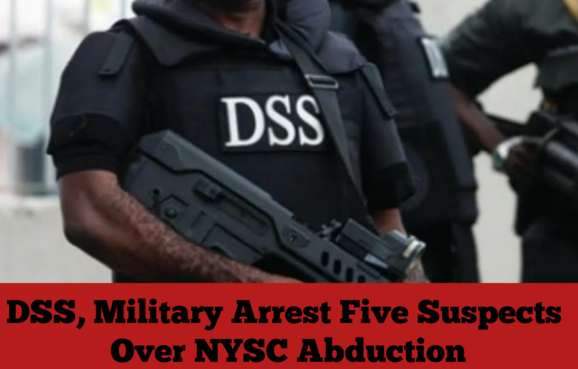 DSS, Military Arrest Five Suspects Over NYSC Abduction