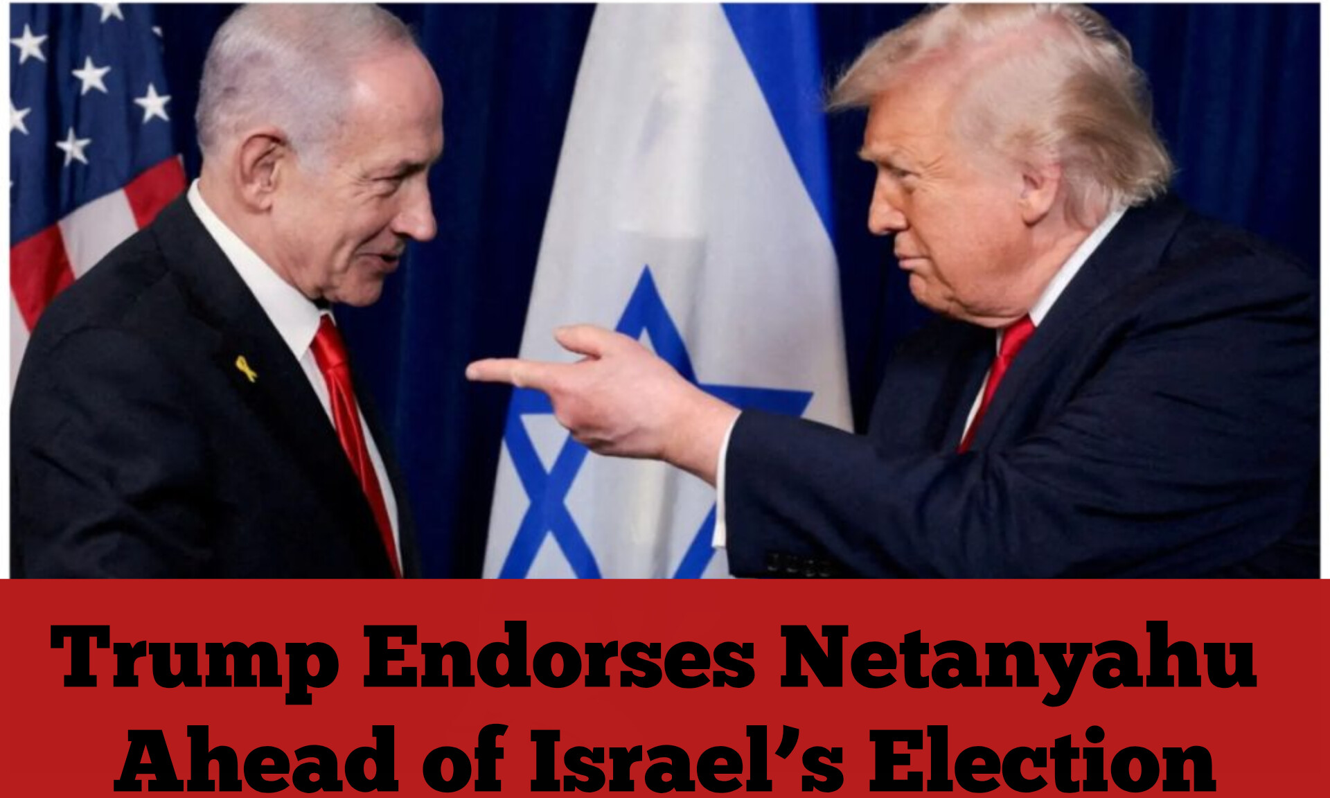 Trump Endorses Netanyahu Ahead of Israel’s Election