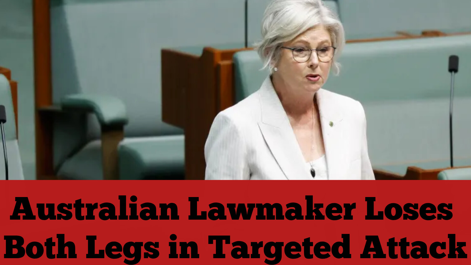 Australian Lawmaker Loses Both Legs in Targeted Attack
