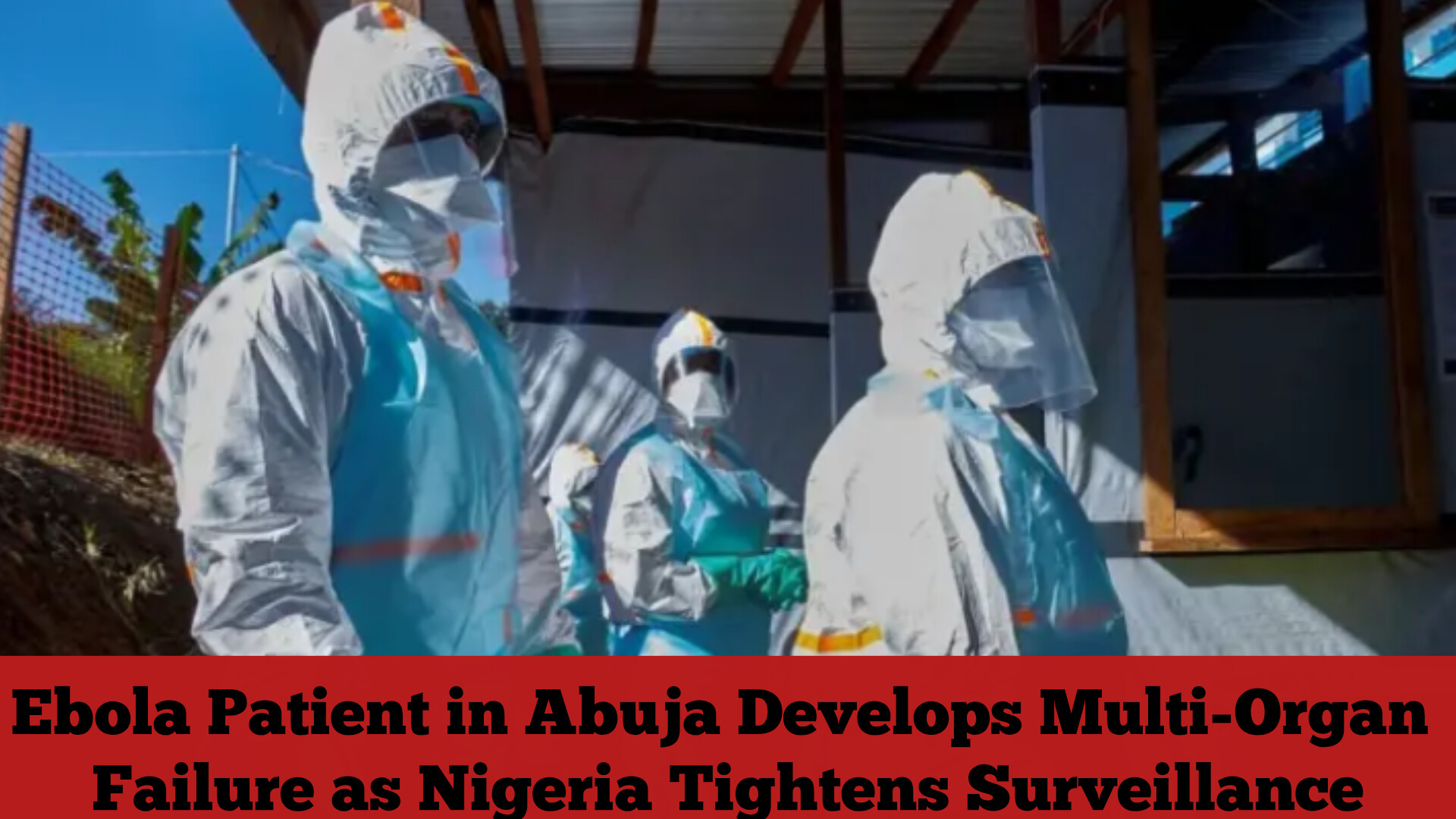 Ebola Patient in Abuja Develops Multi-Organ Failure as Nigeria Tightens Surveillance